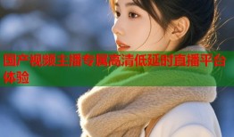 国产视频主播专属高清低延时直播平台体验
