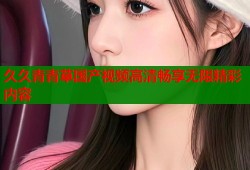 久久青青草国产视频高清畅享无限精彩内容