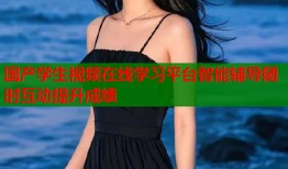 国产学生视频在线学习平台智能辅导随时互动提升成绩