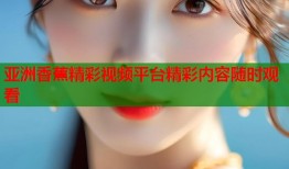 亚洲香蕉精彩视频平台精彩内容随时观看