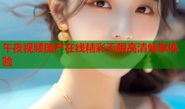 午夜视频国产在线精彩无限高清畅享体验