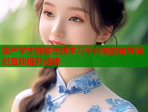 国产学生视频在线学习平台智能辅导随时互动提升成绩
